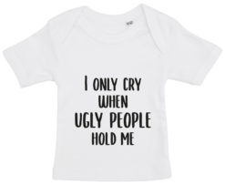 baby t-shirt i only cry when ugly people hold me hvid