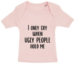 baby t-shirt i only cry when ugly people hold me lyseroed